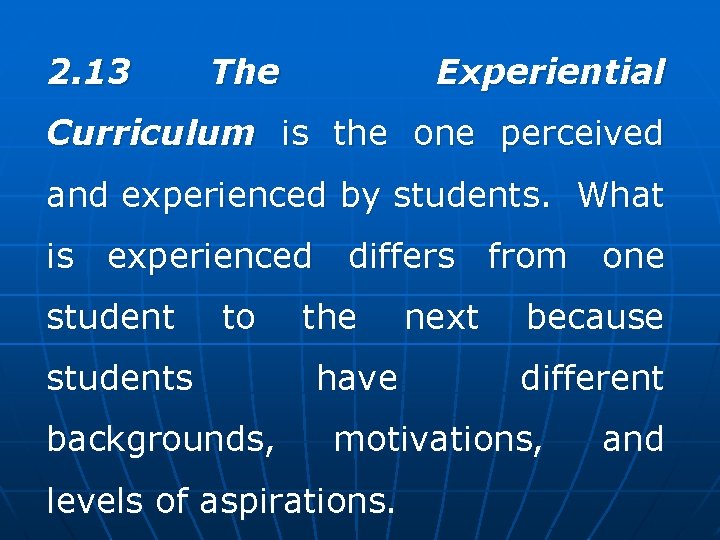 2. 13 The Experiential Curriculum is the one perceived and experienced by students. What