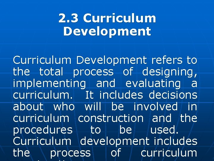 2. 3 Curriculum Development refers to the total process of designing, implementing and evaluating