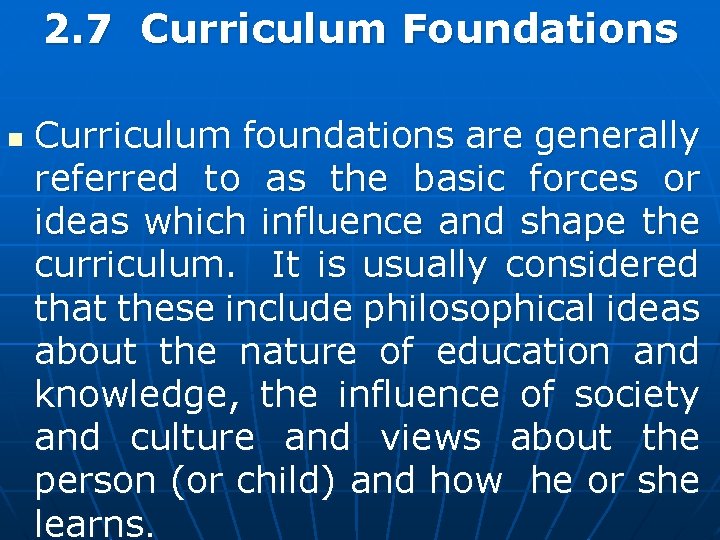 2. 7 Curriculum Foundations n Curriculum foundations are generally referred to as the basic