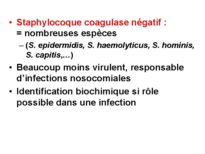  • Staphylocoque coagulase négatif : = nombreuses espèces – (S. epidermidis, S. haemolyticus,