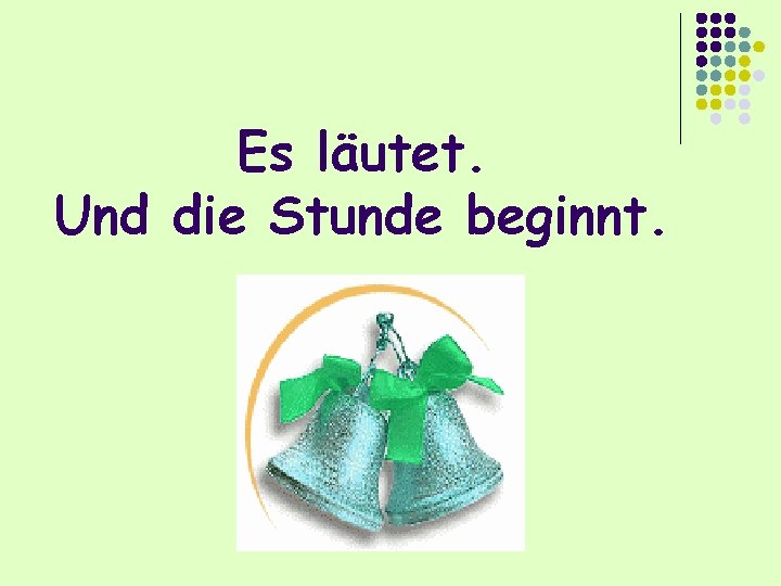 Es läutet. Und die Stunde beginnt. 