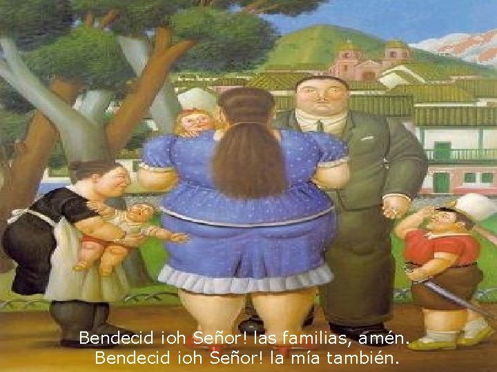 Bendecid ¡oh Señor! las familias, amén. Bendecid ¡oh Señor! la mía también. 