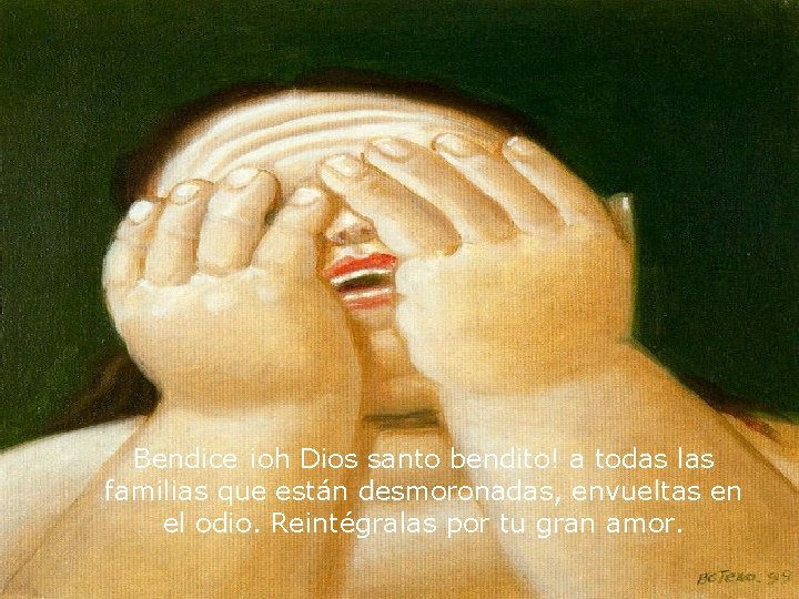 Bendice ¡oh Dios santo bendito! a todas las familias que están desmoronadas, envueltas en