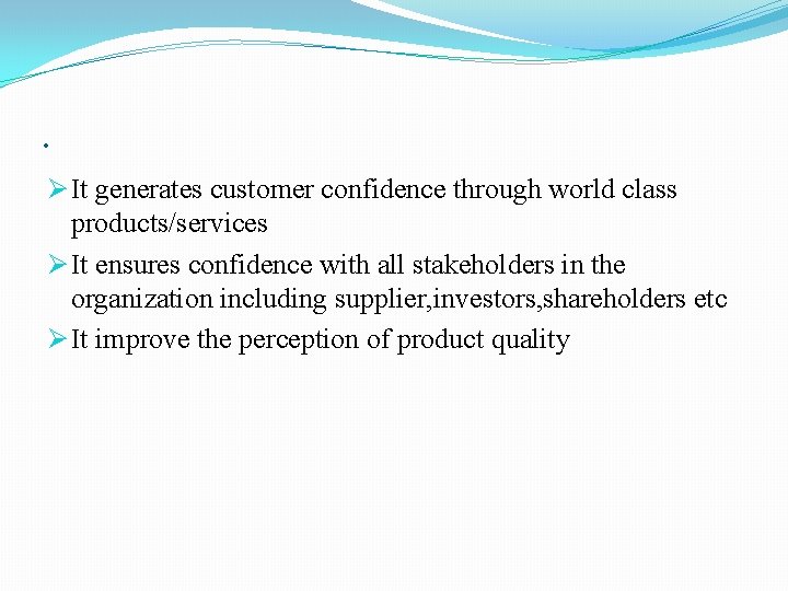 . Ø It generates customer confidence through world class products/services Ø It ensures confidence