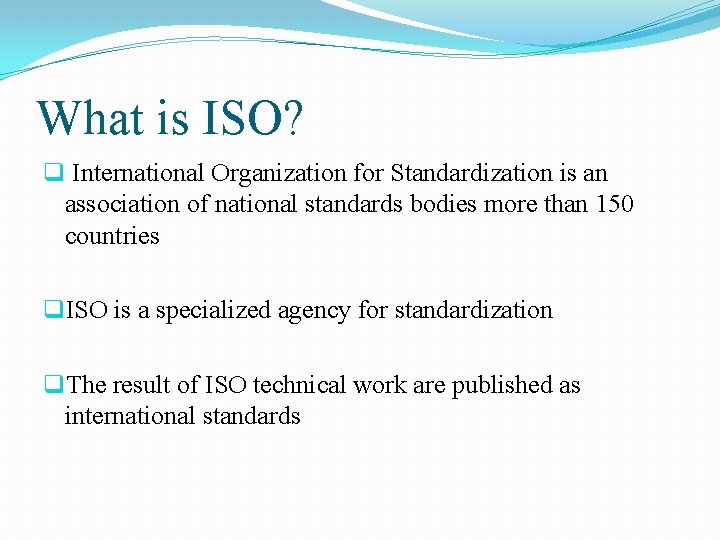 What is ISO? q International Organization for Standardization is an association of national standards