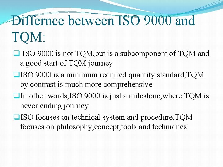 Differnce between ISO 9000 and TQM: q ISO 9000 is not TQM, but is