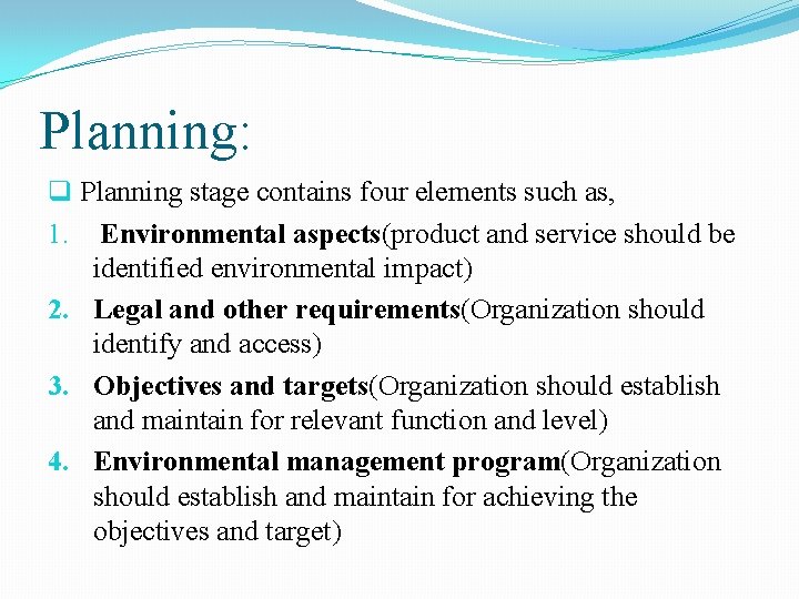 Planning: q Planning stage contains four elements such as, 1. Environmental aspects(product and service
