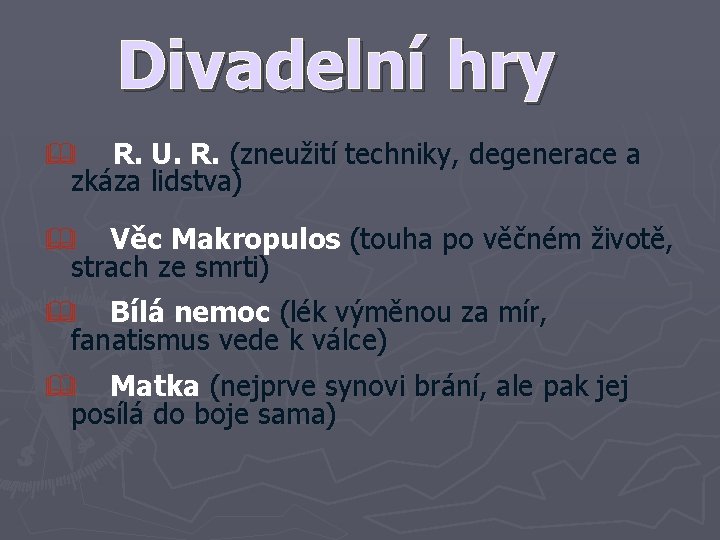 Divadelní hry & R. U. R. (zneužití techniky, degenerace a zkáza lidstva) Věc Makropulos