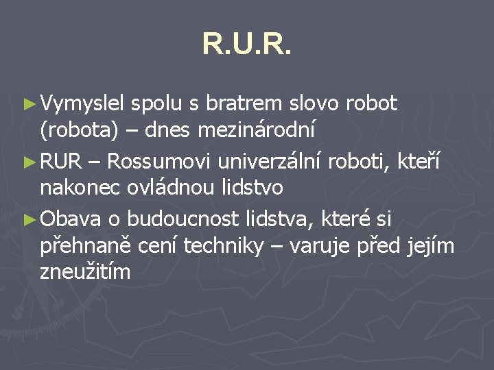 R. U. R. ► Vymyslel spolu s bratrem slovo robot (robota) – dnes mezinárodní