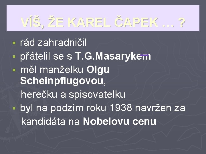 VÍŠ, ŽE KAREL ČAPEK … ? rád zahradničil § přátelil se s T. G.