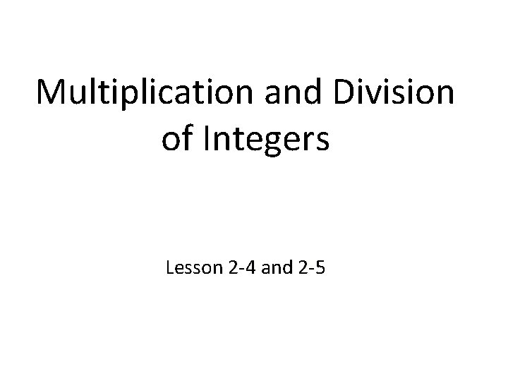 Multiplication and Division of Integers Lesson 2 -4 and 2 -5 