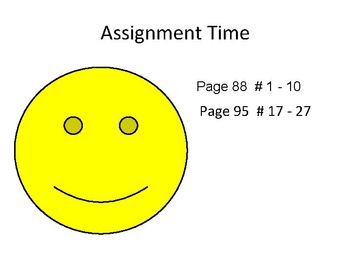 Assignment Time Page 88 # 1 - 10 Page 95 # 17 - 27