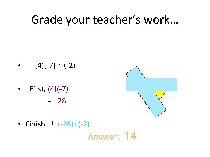 Grade your teacher’s work… • • (4)(-7) (-2) First, (4)(-7) = - 28 •