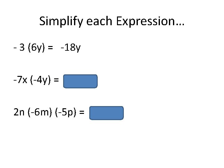 Simplify each Expression… - 3 (6 y) = -18 y -7 x (-4 y)