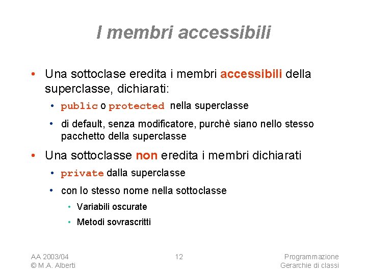 I membri accessibili • Una sottoclase eredita i membri accessibili della superclasse, dichiarati: •