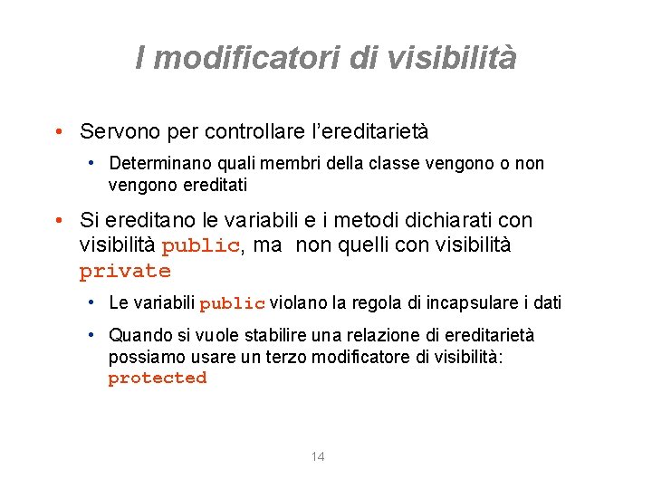 I modificatori di visibilità • Servono per controllare l’ereditarietà • Determinano quali membri della