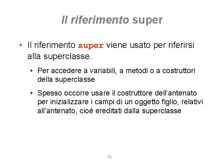 Il riferimento super • Il riferimento super viene usato per riferirsi alla superclasse. •