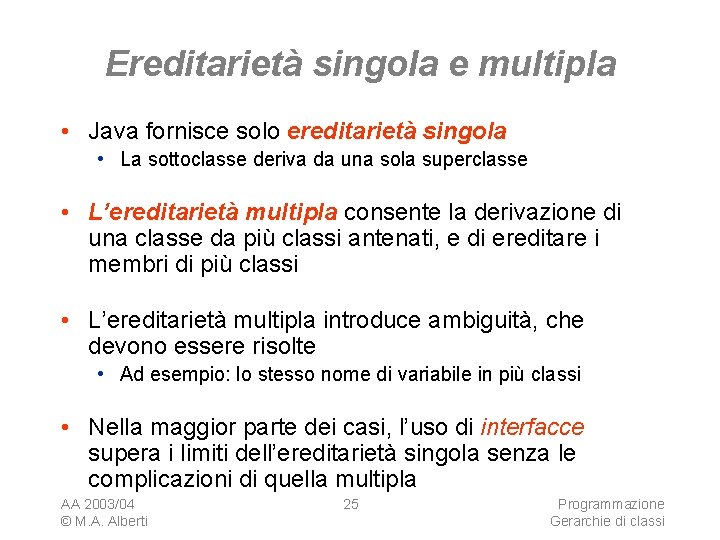 Ereditarietà singola e multipla • Java fornisce solo ereditarietà singola • La sottoclasse deriva