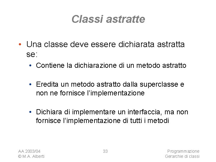 Classi astratte • Una classe deve essere dichiarata astratta se: • Contiene la dichiarazione