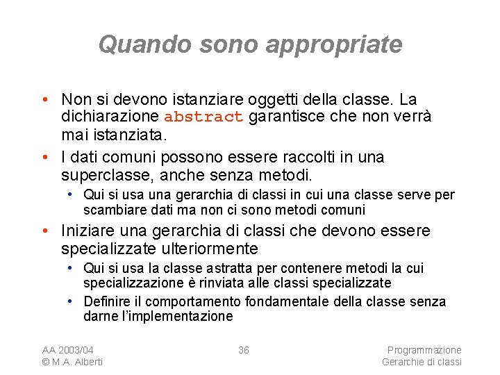 Quando sono appropriate • Non si devono istanziare oggetti della classe. La dichiarazione abstract