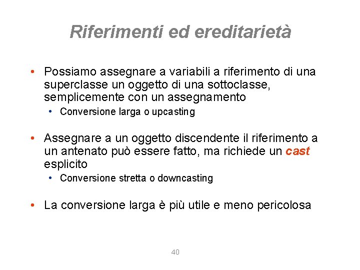 Riferimenti ed ereditarietà • Possiamo assegnare a variabili a riferimento di una superclasse un