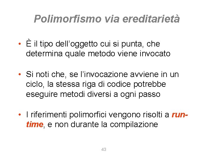 Polimorfismo via ereditarietà • È il tipo dell’oggetto cui si punta, che determina quale