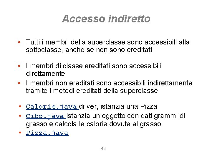 Accesso indiretto • Tutti i membri della superclasse sono accessibili alla sottoclasse, anche se