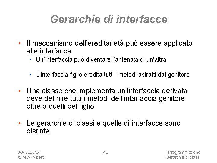 Gerarchie di interfacce • Il meccanismo dell’ereditarietà può essere applicato alle interfacce • Un’interfaccia