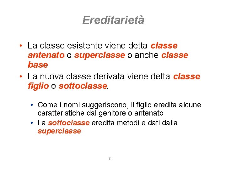 Ereditarietà • La classe esistente viene detta classe antenato o superclasse o anche classe