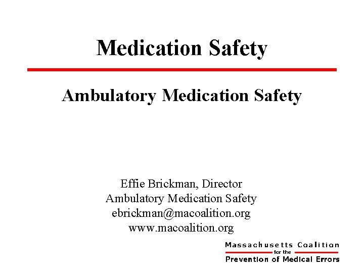 Medication Safety Ambulatory Medication Safety Effie Brickman, Director Ambulatory Medication Safety ebrickman@macoalition. org www.
