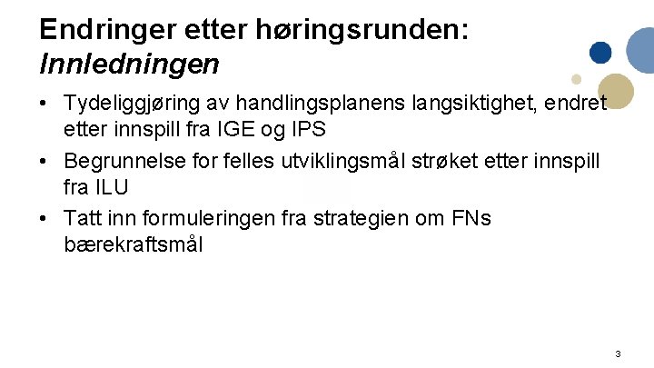 Endringer etter høringsrunden: Innledningen • Tydeliggjøring av handlingsplanens langsiktighet, endret etter innspill fra IGE Endringer etter høringsrunden: Innledningen • Tydeliggjøring av handlingsplanens langsiktighet, endret etter innspill fra IGE