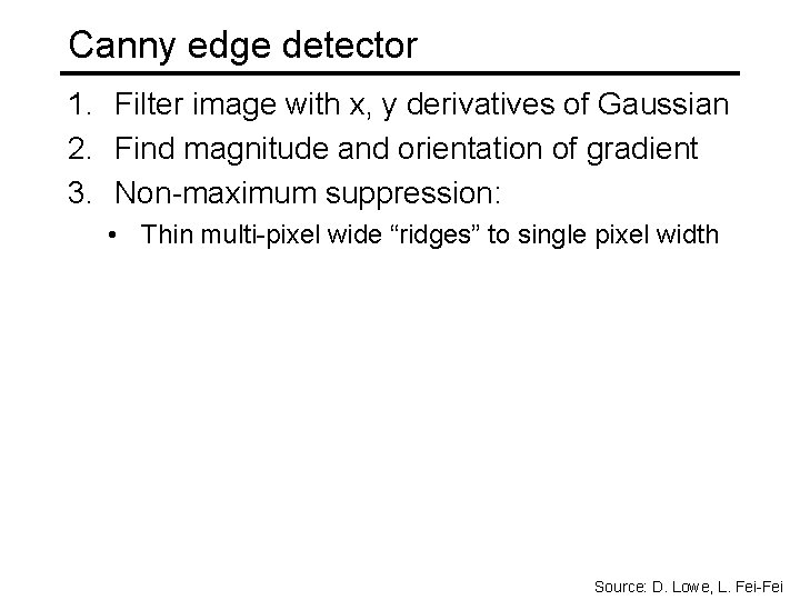 Canny edge detector 1. Filter image with x, y derivatives of Gaussian 2. Find Canny edge detector 1. Filter image with x, y derivatives of Gaussian 2. Find