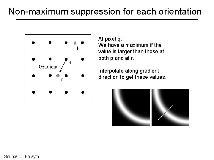Non-maximum suppression for each orientation At pixel q: We have a maximum if the Non-maximum suppression for each orientation At pixel q: We have a maximum if the
