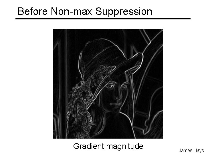 Before Non-max Suppression Gradient magnitude James Hays Before Non-max Suppression Gradient magnitude James Hays