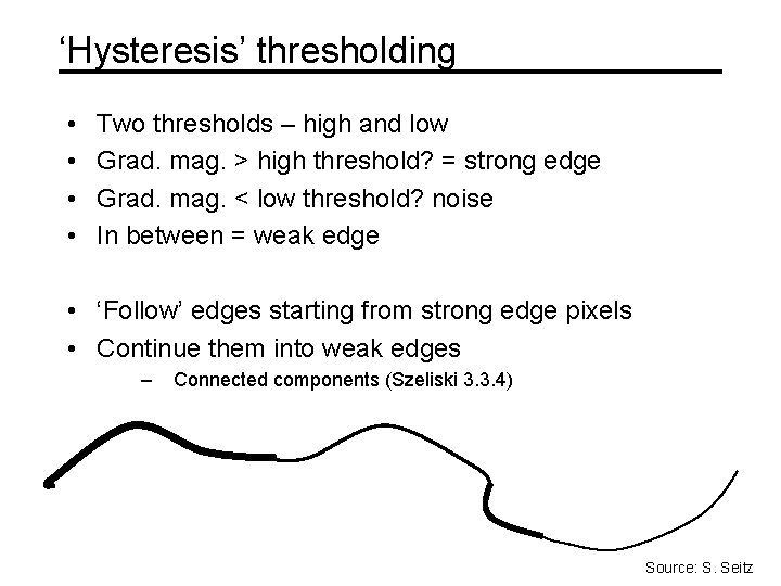 ‘Hysteresis’ thresholding • • Two thresholds – high and low Grad. mag. > high ‘Hysteresis’ thresholding • • Two thresholds – high and low Grad. mag. > high