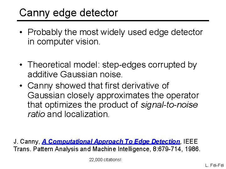 Canny edge detector • Probably the most widely used edge detector in computer vision. Canny edge detector • Probably the most widely used edge detector in computer vision.