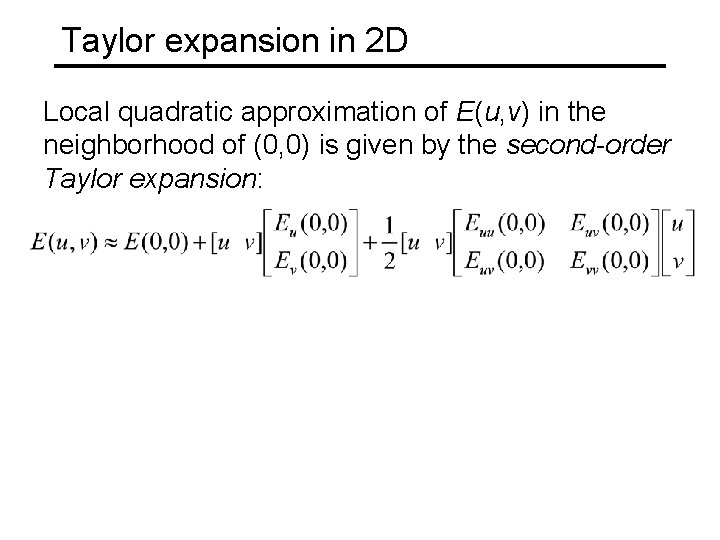 Taylor expansion in 2 D Local quadratic approximation of E(u, v) in the neighborhood Taylor expansion in 2 D Local quadratic approximation of E(u, v) in the neighborhood