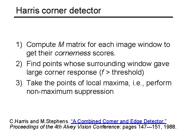 Harris corner detector 1) Compute M matrix for each image window to get their Harris corner detector 1) Compute M matrix for each image window to get their