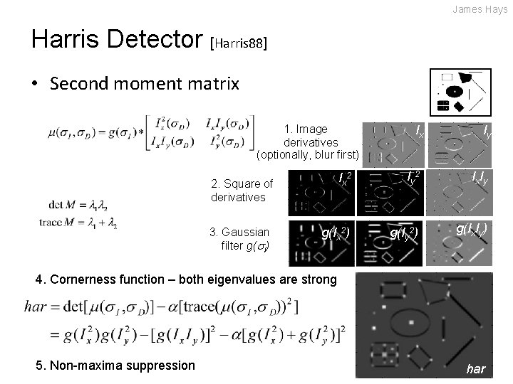 James Hays Harris Detector [Harris 88] • Second moment matrix 1. Image derivatives (optionally,