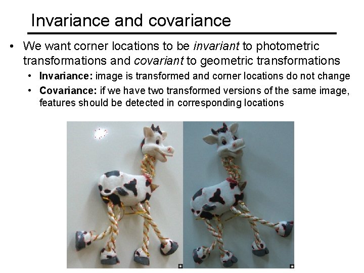 Invariance and covariance • We want corner locations to be invariant to photometric transformations Invariance and covariance • We want corner locations to be invariant to photometric transformations