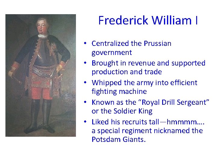 Frederick William I • Centralized the Prussian government • Brought in revenue and supported