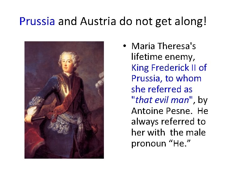 Prussia and Austria do not get along! • Maria Theresa's lifetime enemy, King Frederick