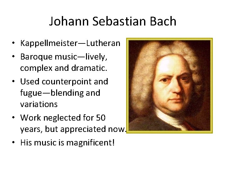 Johann Sebastian Bach • Kappellmeister—Lutheran • Baroque music—lively, complex and dramatic. • Used counterpoint