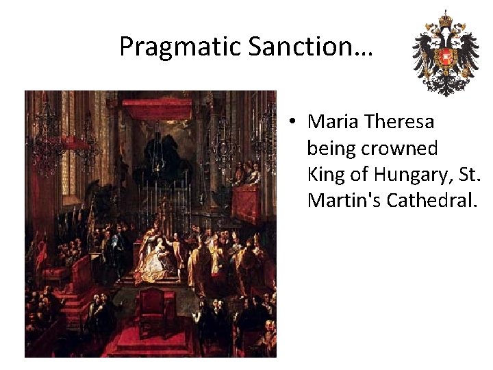 Pragmatic Sanction… • Maria Theresa being crowned King of Hungary, St. Martin's Cathedral. 