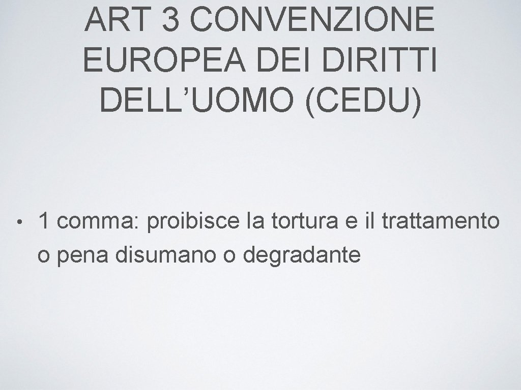 ART 3 CONVENZIONE EUROPEA DEI DIRITTI DELL’UOMO (CEDU) • 1 comma: proibisce la tortura