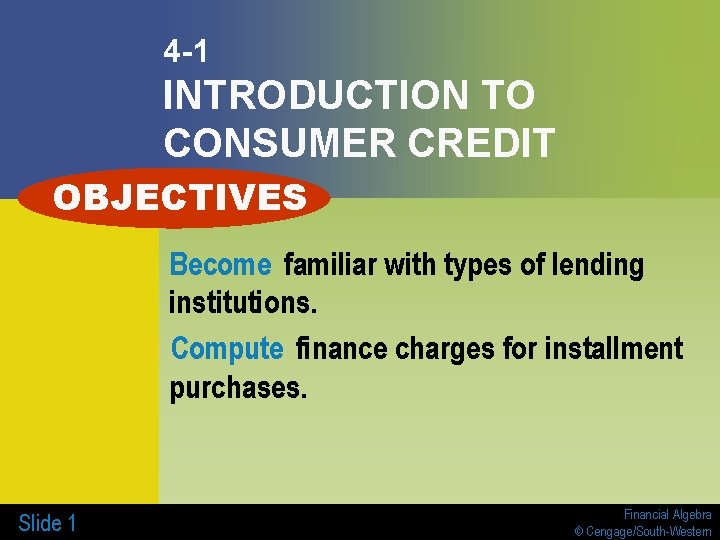 4 -1 INTRODUCTION TO CONSUMER CREDIT OBJECTIVES Become familiar with types of lending institutions.