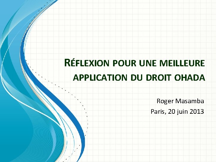 RÉFLEXION POUR UNE MEILLEURE APPLICATION DU DROIT OHADA Roger Masamba Paris, 20 juin 2013