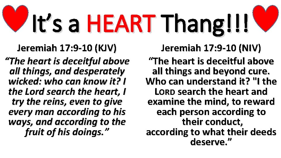 It’s a HEART Thang!!! Jeremiah 17: 9 -10 (KJV) “The heart is deceitful above It’s a HEART Thang!!! Jeremiah 17: 9 -10 (KJV) “The heart is deceitful above