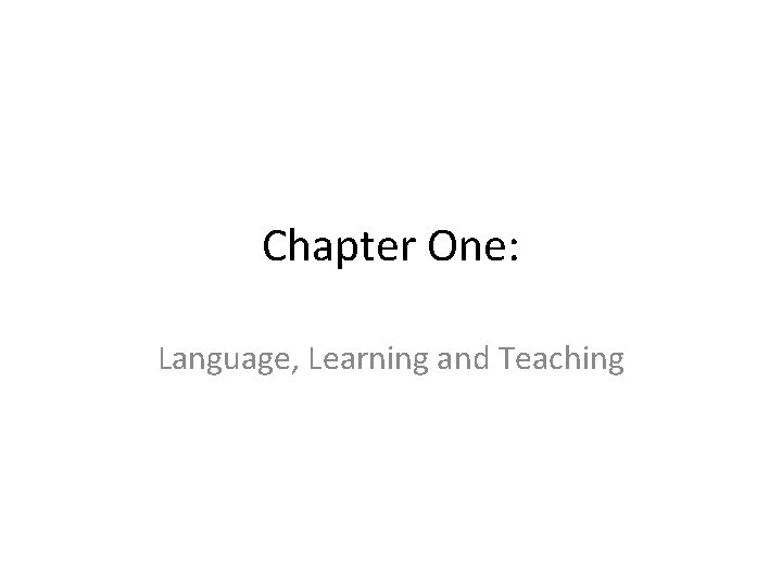 Chapter One: Language, Learning and Teaching 