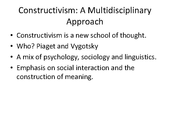 Constructivism: A Multidisciplinary Approach • • Constructivism is a new school of thought. Who?